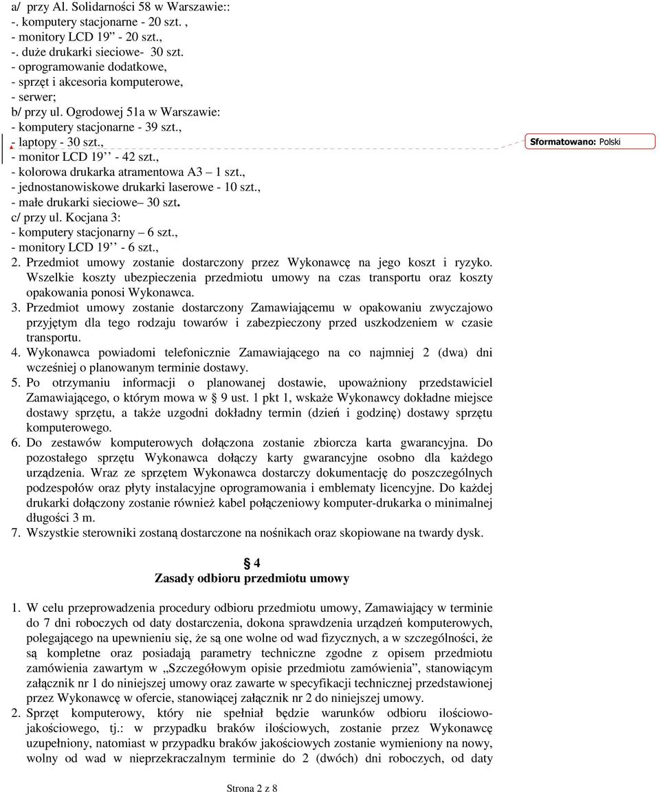 , - kolorowa drukarka atramentowa A3 1 szt., - jednostanowiskowe drukarki laserowe - 10 szt., - małe drukarki sieciowe 30 szt. c/ przy ul. Kocjana 3: - komputery stacjonarny 6 szt.