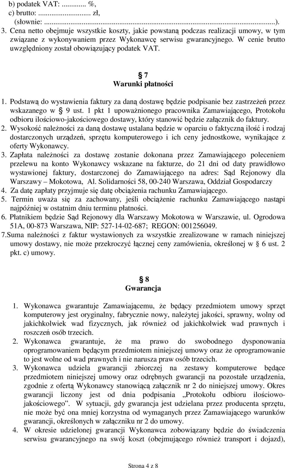 W cenie brutto uwzględniony został obowiązujący podatek VAT. 7 Warunki płatności 1. Podstawą do wystawienia faktury za daną dostawę będzie podpisanie bez zastrzeżeń przez wskazanego w 9 ust.