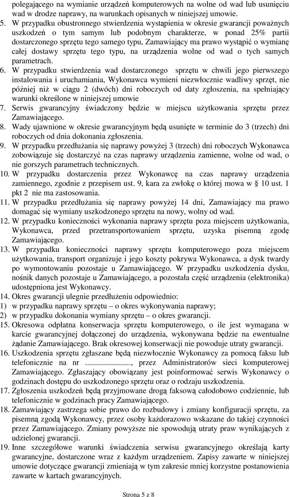 ma prawo wystąpić o wymianę całej dostawy sprzętu tego typu, na urządzenia wolne od wad o tych samych parametrach. 6.