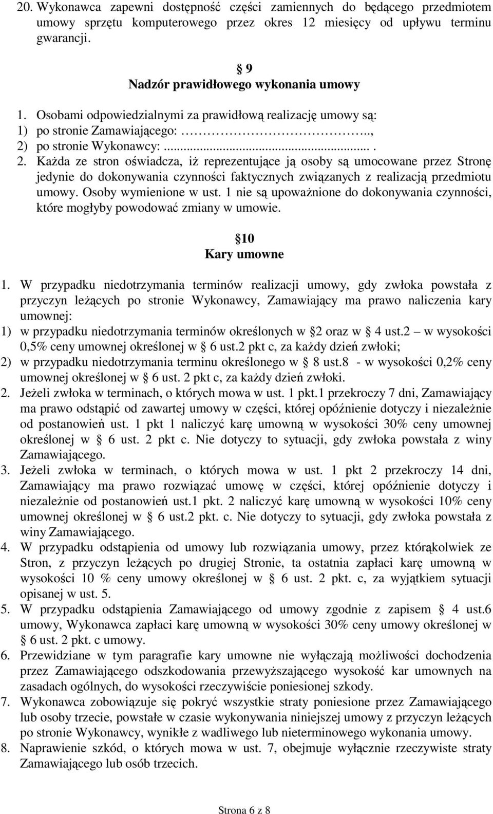 po stronie Wykonawcy:.... 2. Każda ze stron oświadcza, iż reprezentujące ją osoby są umocowane przez Stronę jedynie do dokonywania czynności faktycznych związanych z realizacją przedmiotu umowy.