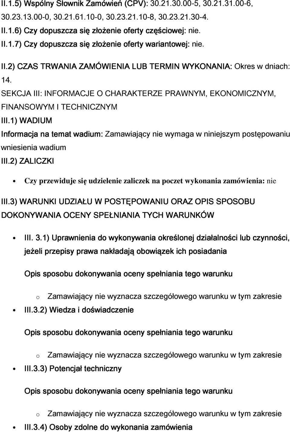 1) WADIUM Informacja na temat wadium: Zamawiający nie wymaga w niniejszym postępowaniu wniesienia wadium III.2) ZALICZKI Czy przewiduje się udzielenie zaliczek na poczet wykonania zamówienia: nie III.