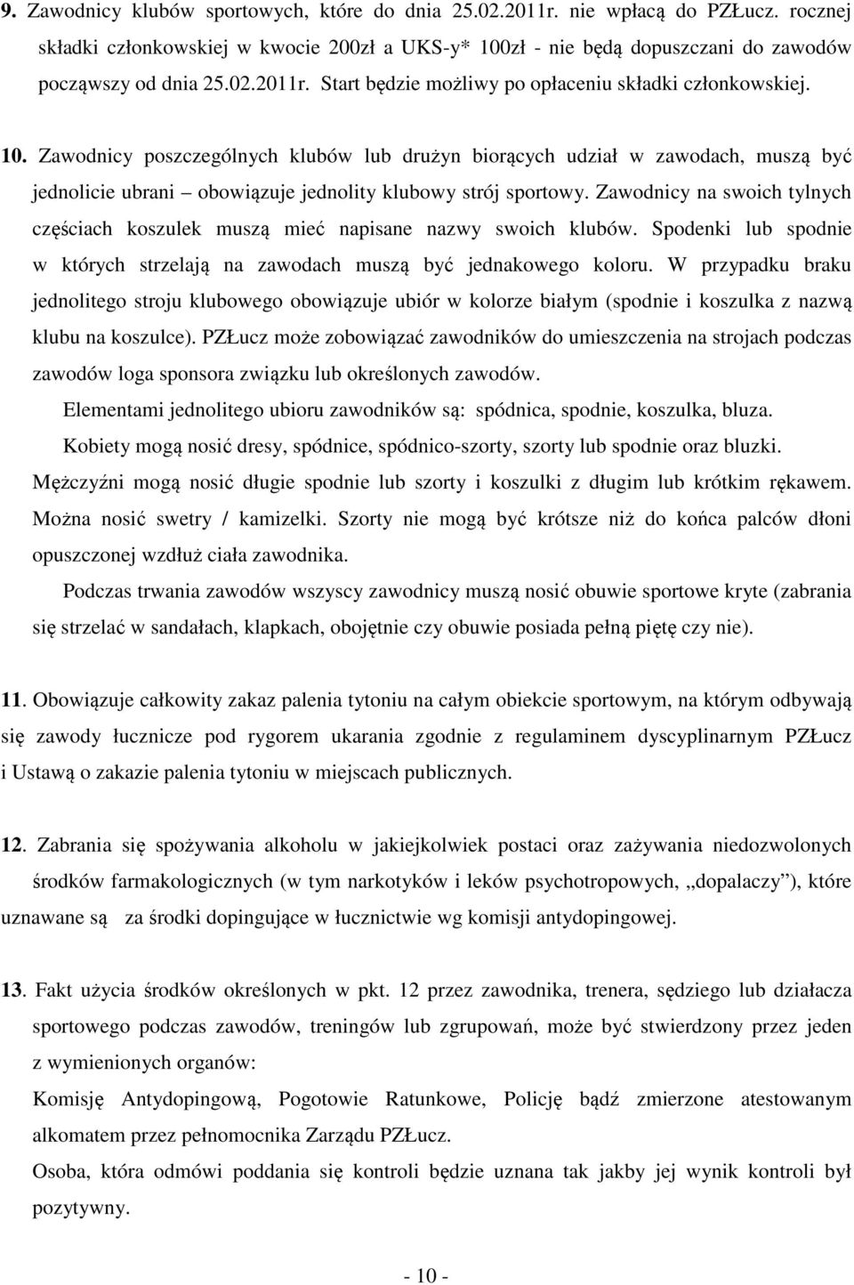 Zawodnicy na swoich tylnych częściach koszulek muszą mieć napisane nazwy swoich klubów. Spodenki lub spodnie w których strzelają na zawodach muszą być jednakowego koloru.