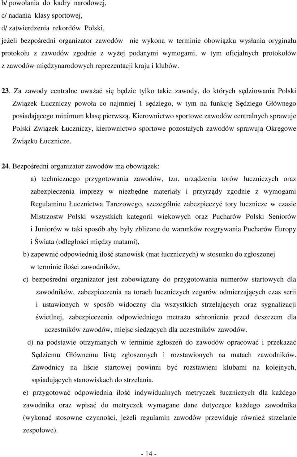 Za zawody centralne uważać się będzie tylko takie zawody, do których sędziowania Polski Związek Łuczniczy powoła co najmniej 1 sędziego, w tym na funkcję Sędziego Głównego posiadającego minimum klasę