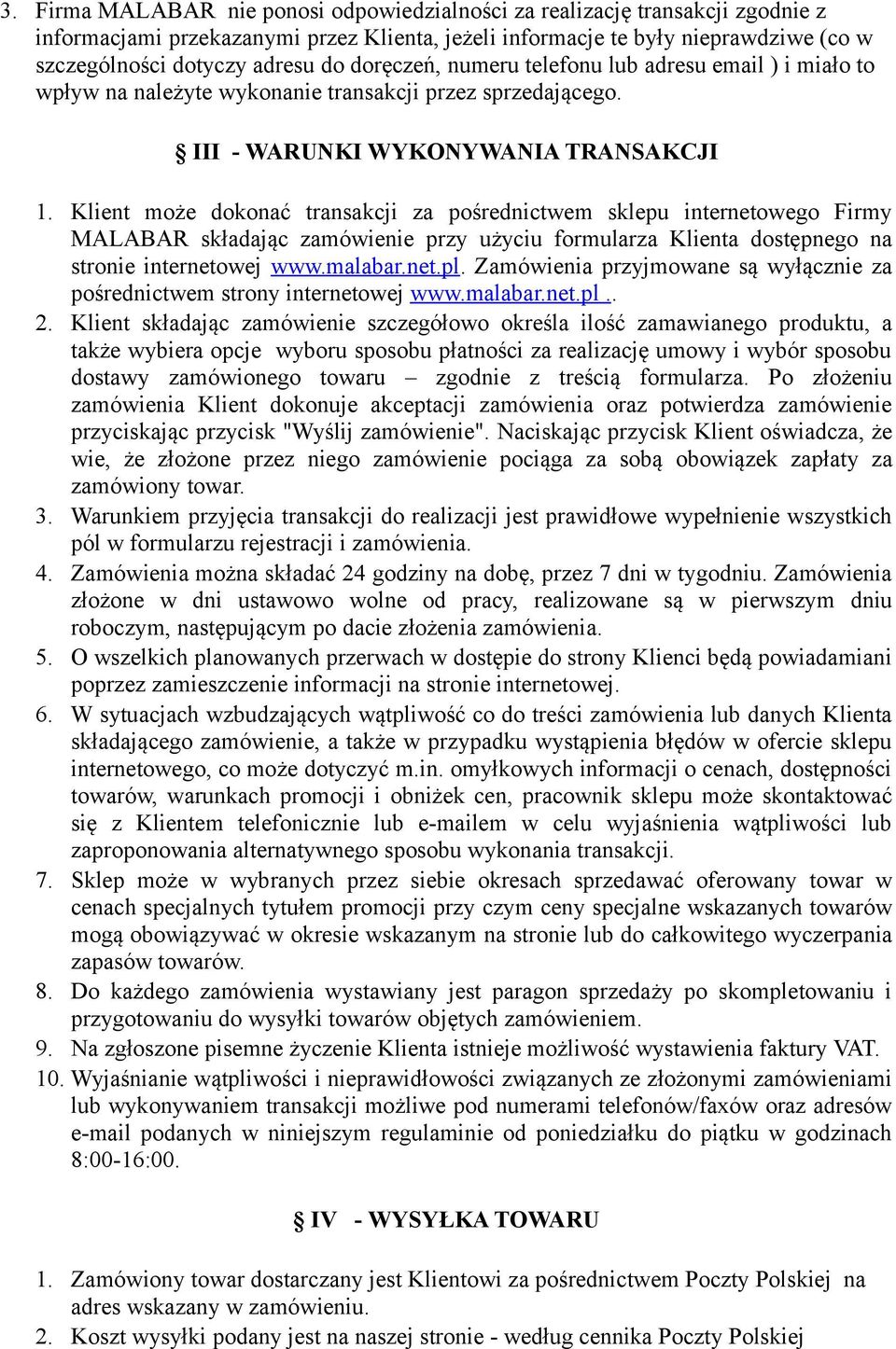 Klient może dokonać transakcji za pośrednictwem sklepu internetowego Firmy MALABAR składając zamówienie przy użyciu formularza Klienta dostępnego na stronie internetowej www.malabar.net.pl.