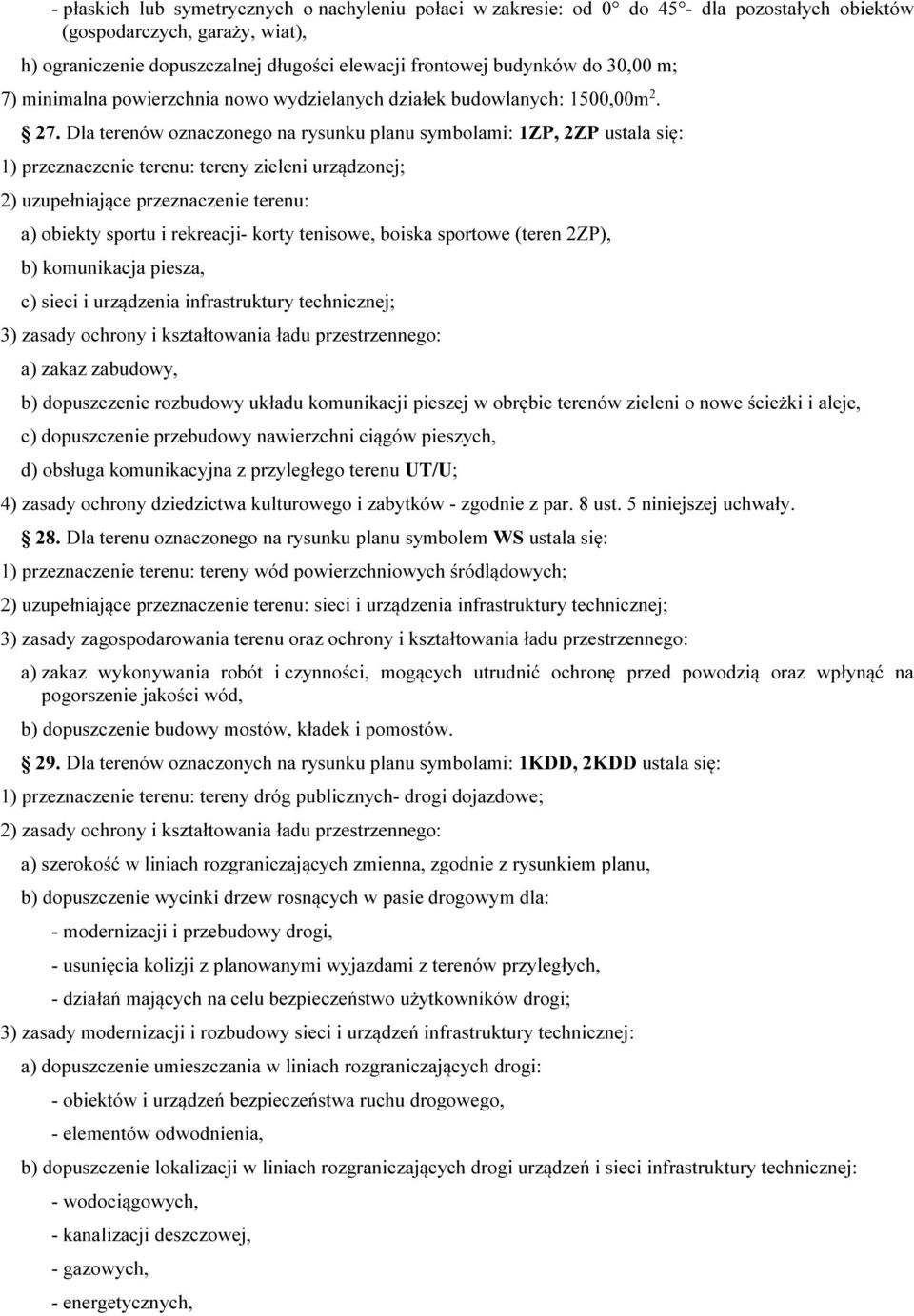 Dla terenów oznaczonego na rysunku planu symbolami: 1ZP, 2ZP ustala się: 1) przeznaczenie terenu: tereny zieleni urządzonej; 2) uzupełniające przeznaczenie terenu: a) obiekty sportu i rekreacji-