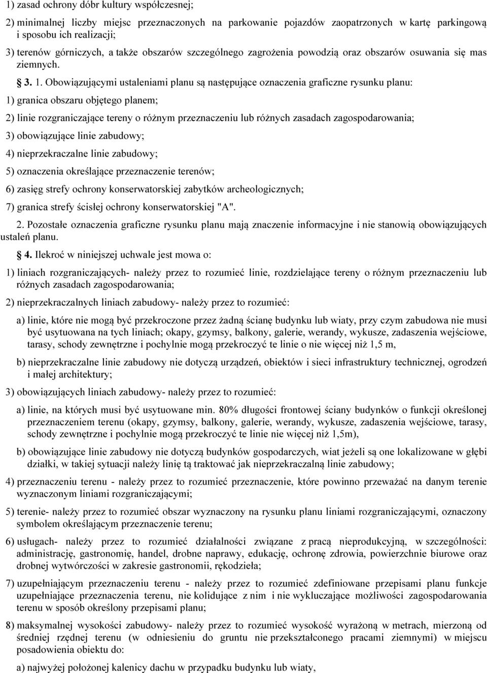 Obowiązującymi ustaleniami planu są następujące oznaczenia graficzne rysunku planu: 1) granica obszaru objętego planem; 2) linie rozgraniczające tereny o różnym przeznaczeniu lub różnych zasadach