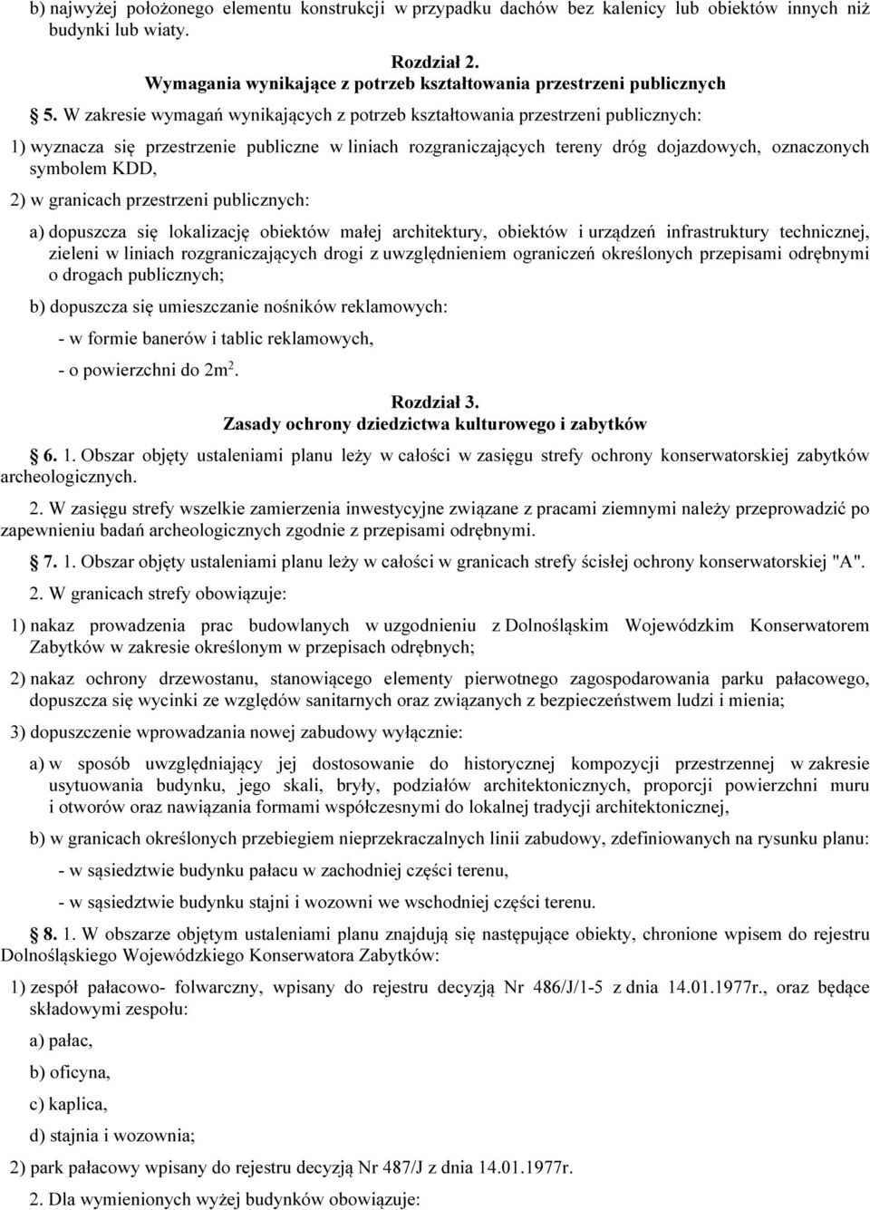 W zakresie wymagań wynikających z potrzeb kształtowania przestrzeni publicznych: 1) wyznacza się przestrzenie publiczne w liniach rozgraniczających tereny dróg dojazdowych, oznaczonych symbolem KDD,