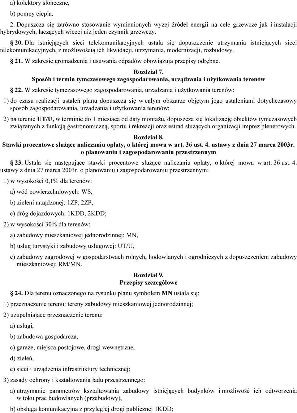 Dla istniejących sieci telekomunikacyjnych ustala się dopuszczenie utrzymania istniejących sieci telekomunikacyjnych, z możliwością ich likwidacji, utrzymania, modernizacji, rozbudowy. 21.