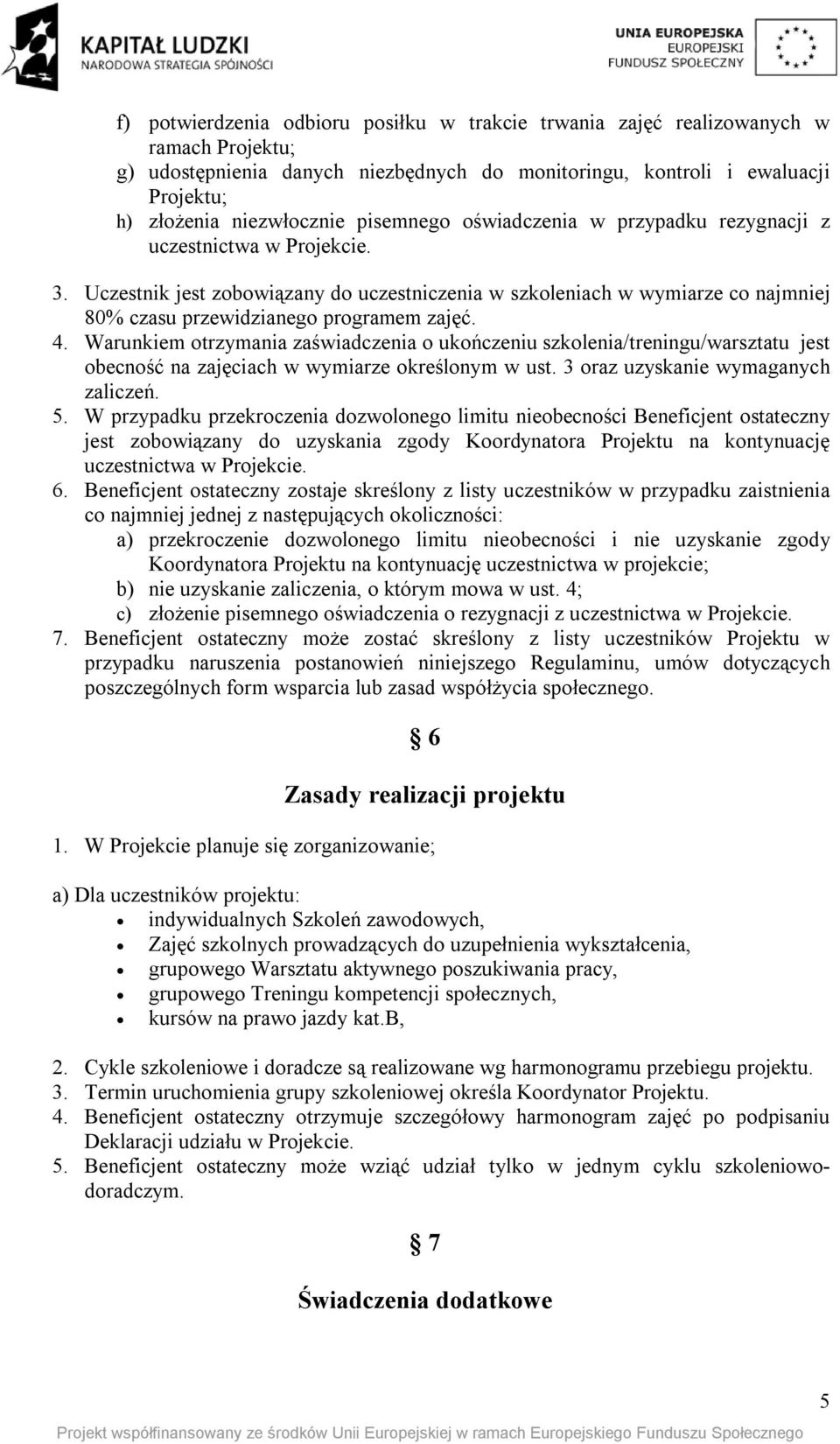 4. Warunkiem otrzymania zaświadczenia o ukończeniu szkolenia/treningu/warsztatu jest obecność na zajęciach w wymiarze określonym w ust. 3 oraz uzyskanie wymaganych zaliczeń. 5.