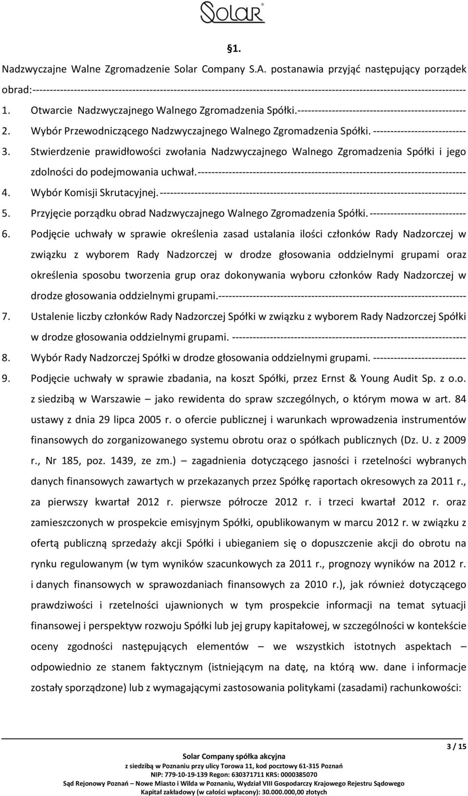 Otwarcie Nadzwyczajnego Walnego Zgromadzenia Spółki. ------------------------------------------------- 2. Wybór Przewodniczącego Nadzwyczajnego Walnego Zgromadzenia Spółki.