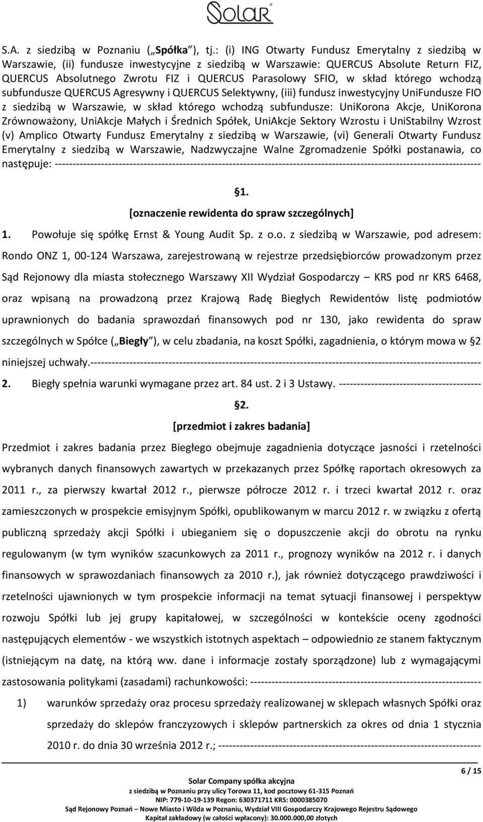 w skład którego wchodzą subfundusze QUERCUS Agresywny i QUERCUS Selektywny, (iii) fundusz inwestycyjny UniFundusze FIO z siedzibą w Warszawie, w skład którego wchodzą subfundusze: UniKorona Akcje,