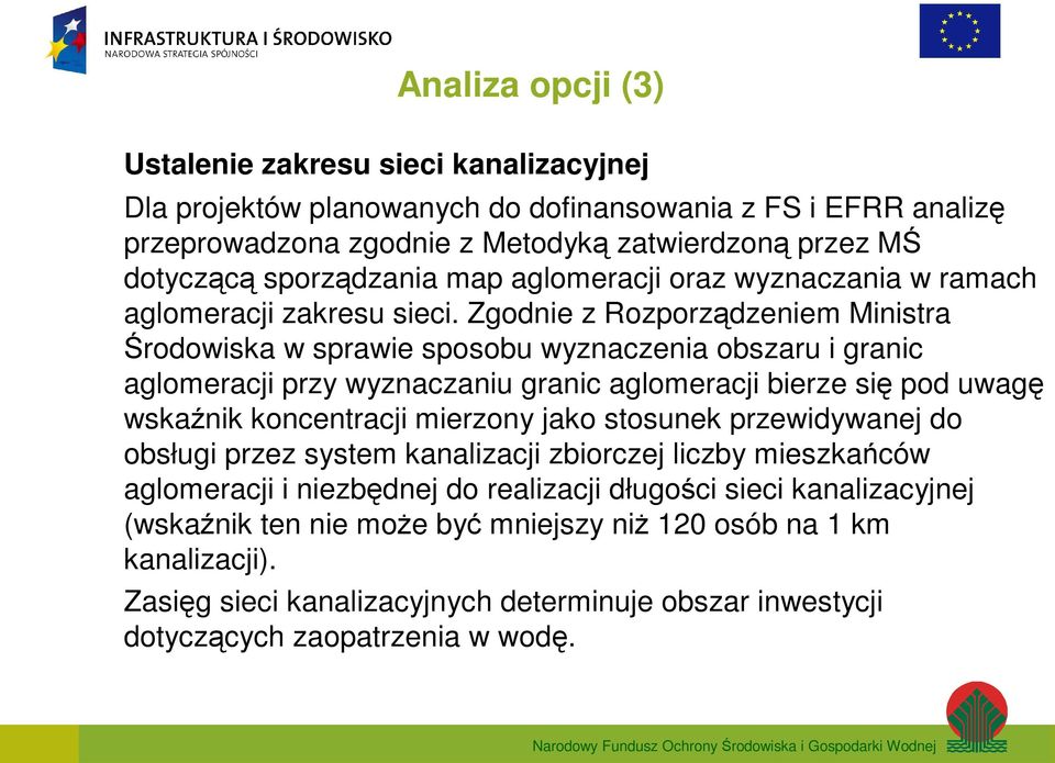 Zgodnie z Rozporządzeniem Ministra Środowiska w sprawie sposobu wyznaczenia obszaru i granic aglomeracji przy wyznaczaniu granic aglomeracji bierze się pod uwagę wskaźnik koncentracji mierzony