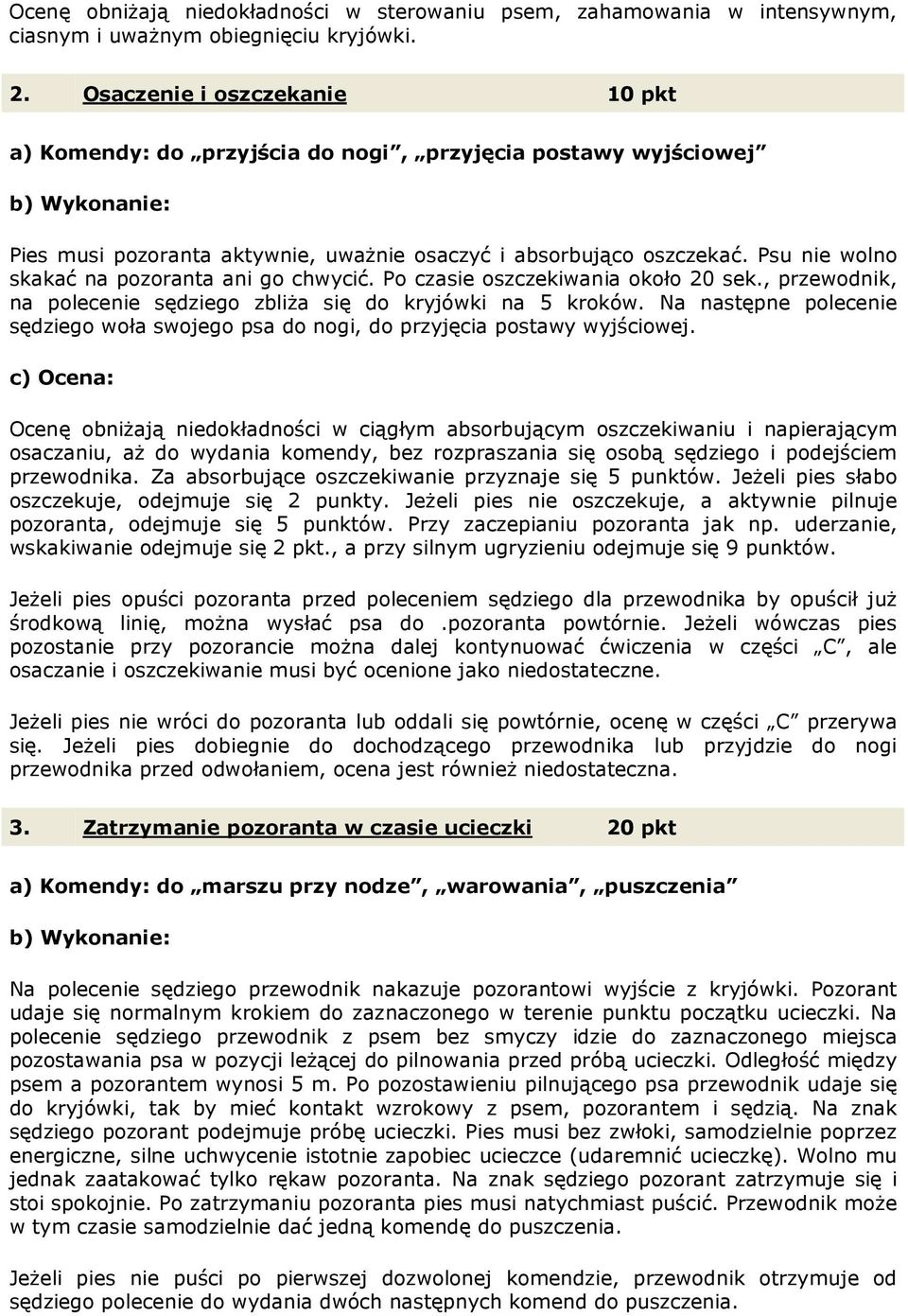 Psu nie wolno skakać na pozoranta ani go chwycić. Po czasie oszczekiwania około 20 sek., przewodnik, na polecenie sędziego zbliża się do kryjówki na 5 kroków.