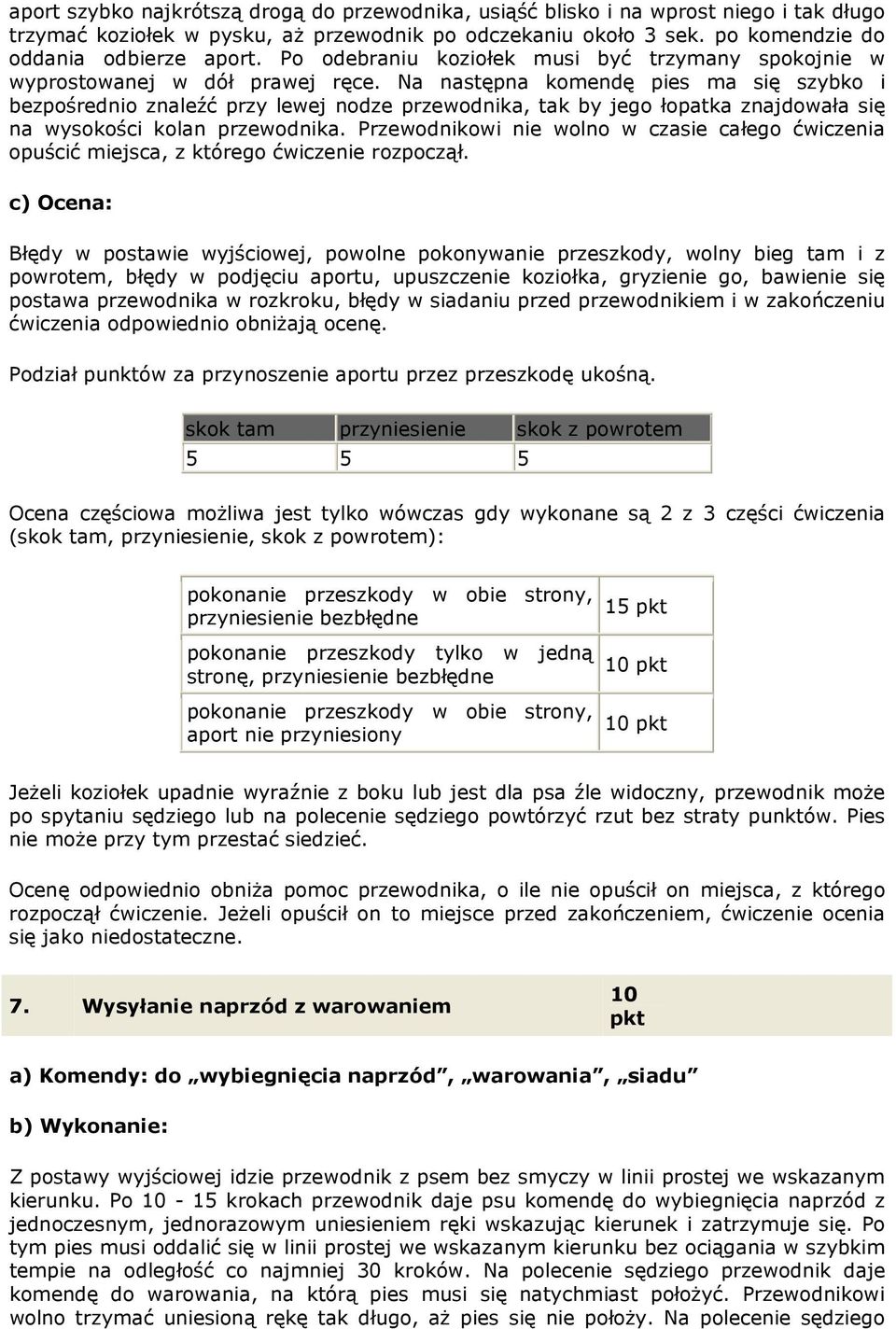 Na następna komendę pies ma się szybko i bezpośrednio znaleźć przy lewej nodze przewodnika, tak by jego łopatka znajdowała się na wysokości kolan przewodnika.