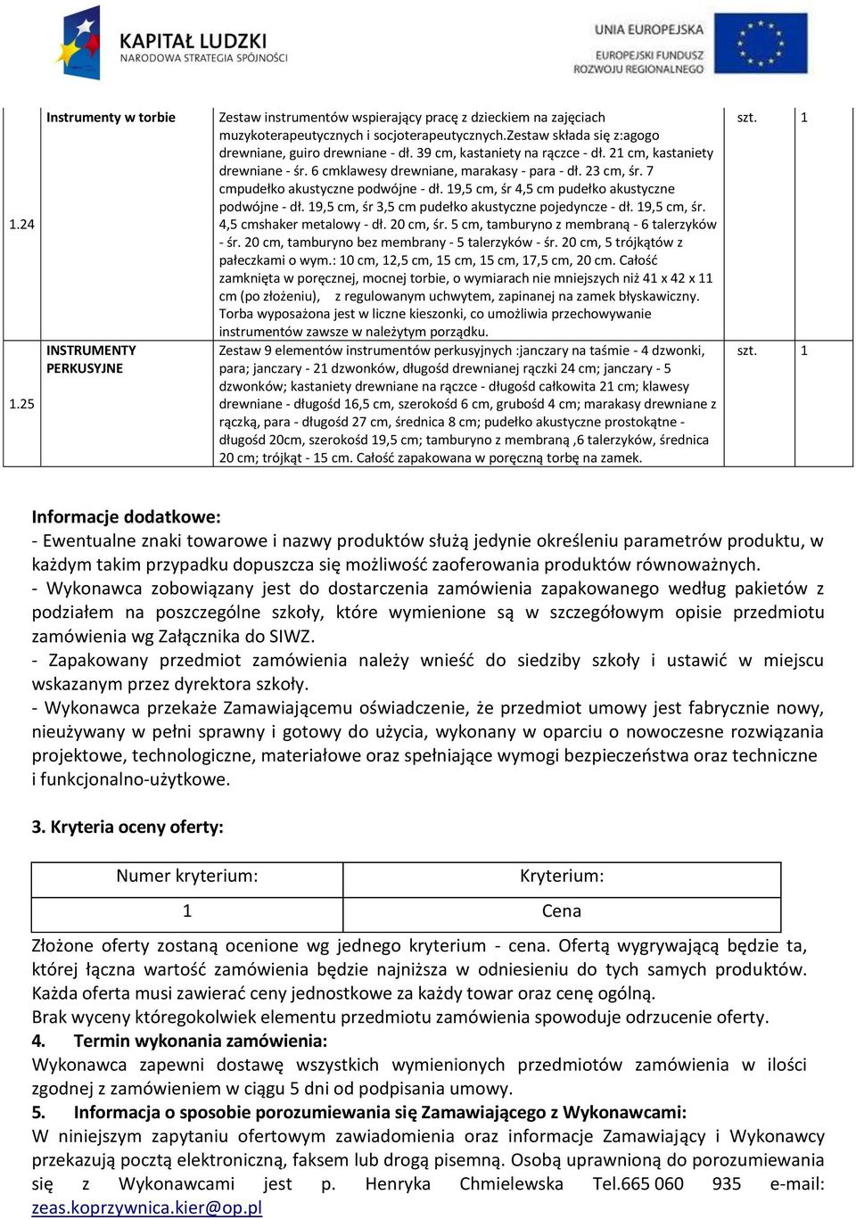 7 cmpudełko akustyczne podwójne - dł. 19,5 cm, śr 4,5 cm pudełko akustyczne podwójne - dł. 19,5 cm, śr 3,5 cm pudełko akustyczne pojedyncze - dł. 19,5 cm, śr. 4,5 cmshaker metalowy - dł. 20 cm, śr.