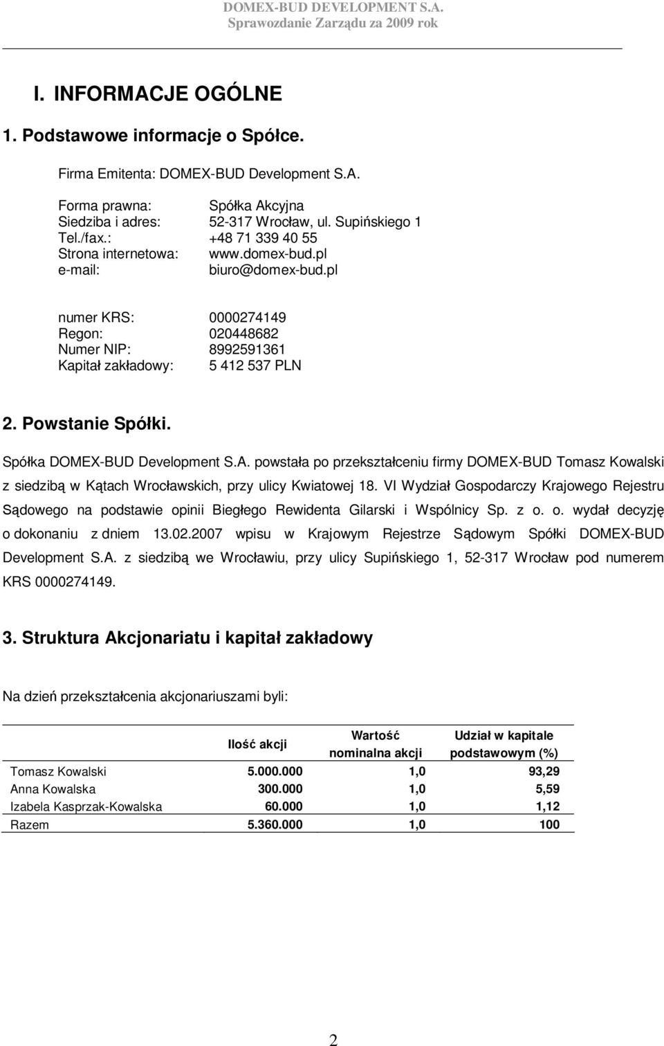 Spó ka DOMEX-BUD Development S.A. powsta a po przekszta ceniu firmy DOMEX-BUD Tomasz Kowalski z siedzib w K tach Wroc awskich, przy ulicy Kwiatowej 18.