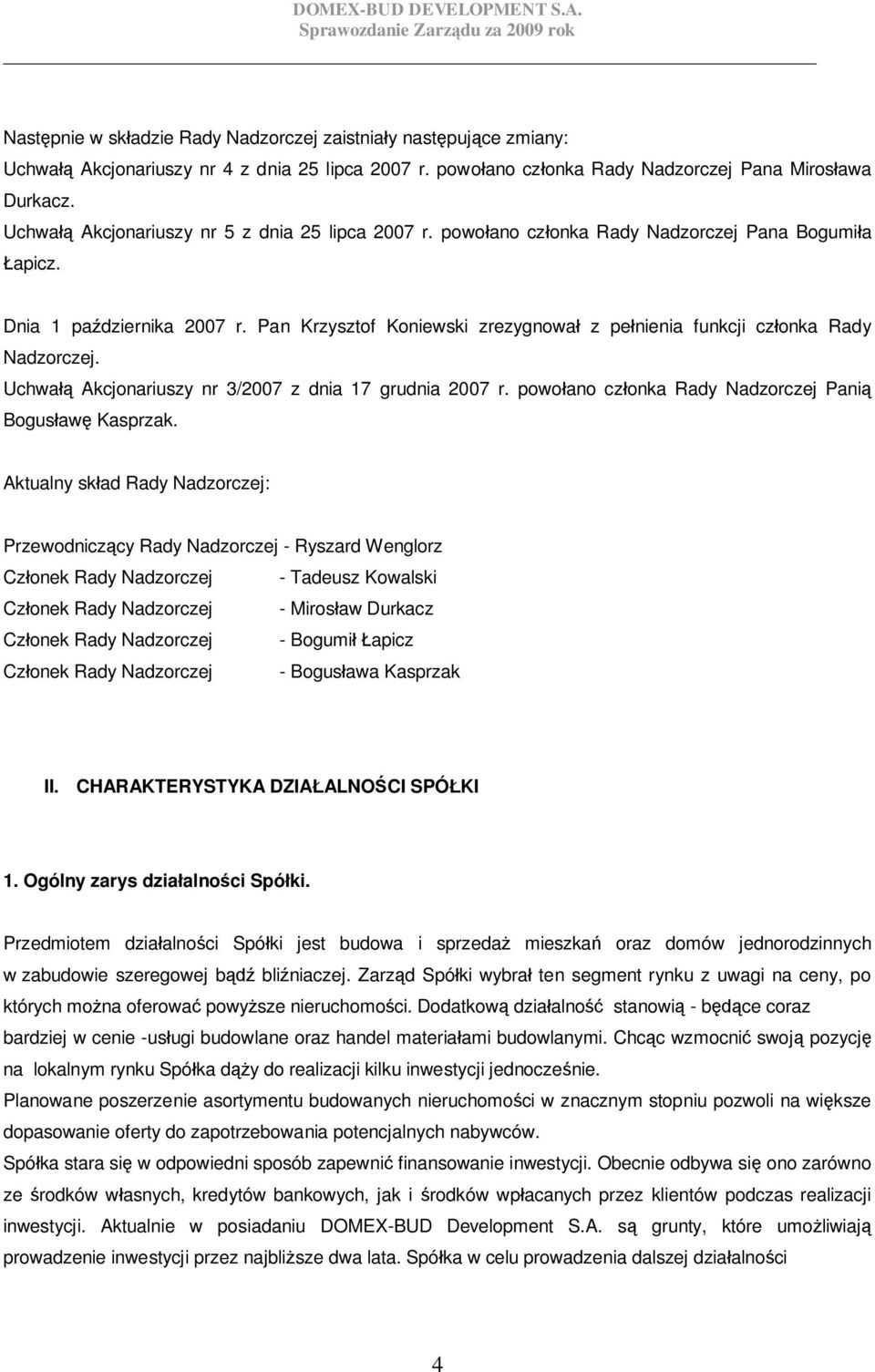 Pan Krzysztof Koniewski zrezygnowa z pe nienia funkcji cz onka Rady Nadzorczej. Uchwa Akcjonariuszy nr 3/2007 z dnia 17 grudnia 2007 r. powo ano cz onka Rady Nadzorczej Pani Bogus aw Kasprzak.