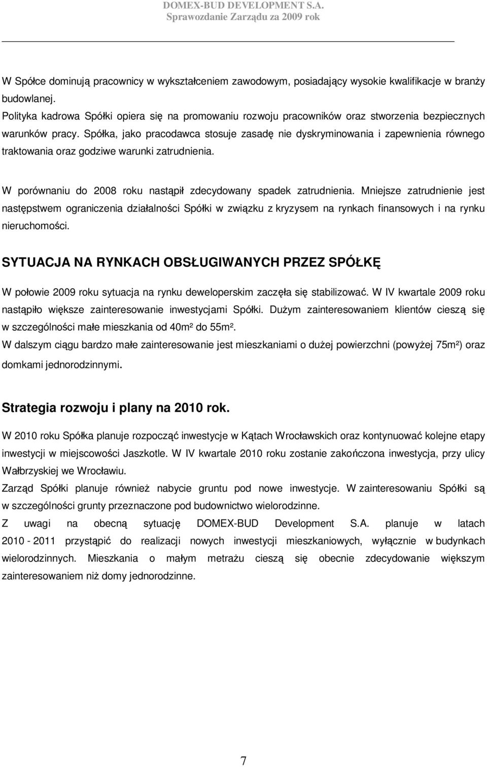 Spó ka, jako pracodawca stosuje zasad nie dyskryminowania i zapewnienia równego traktowania oraz godziwe warunki zatrudnienia. W porównaniu do 2008 roku nast pi zdecydowany spadek zatrudnienia.