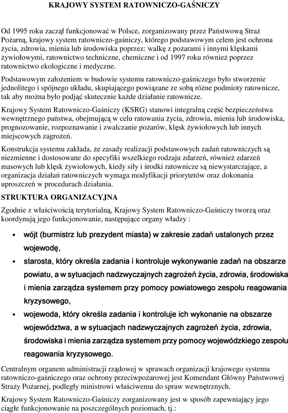 Podstawowym załoŝeniem w budowie systemu ratowniczo-gaśniczego było stworzenie jednolitego i spójnego układu, skupiającego powiązane ze sobą róŝne podmioty ratownicze, tak aby moŝna było podjąć