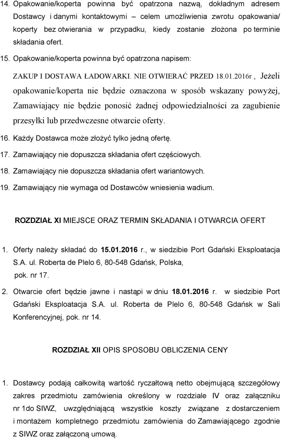 2016r, Jeżeli opakowanie/koperta nie będzie oznaczona w sposób wskazany powyżej, Zamawiający nie będzie ponosić żadnej odpowiedzialności za zagubienie przesyłki lub przedwczesne otwarcie oferty. 16.