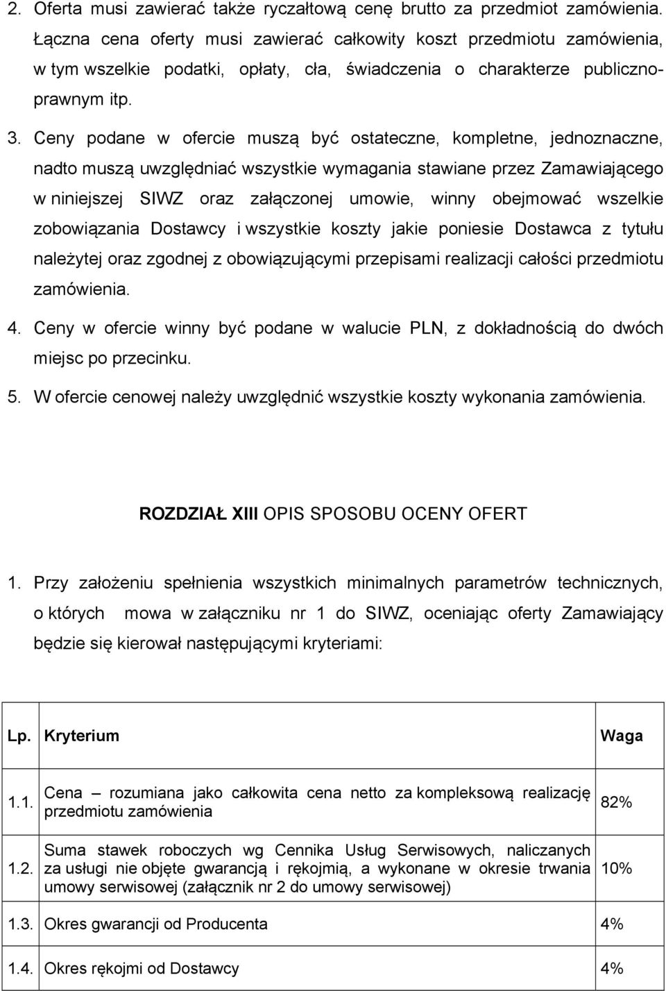 Ceny podane w ofercie muszą być ostateczne, kompletne, jednoznaczne, nadto muszą uwzględniać wszystkie wymagania stawiane przez Zamawiającego w niniejszej SIWZ oraz załączonej umowie, winny obejmować