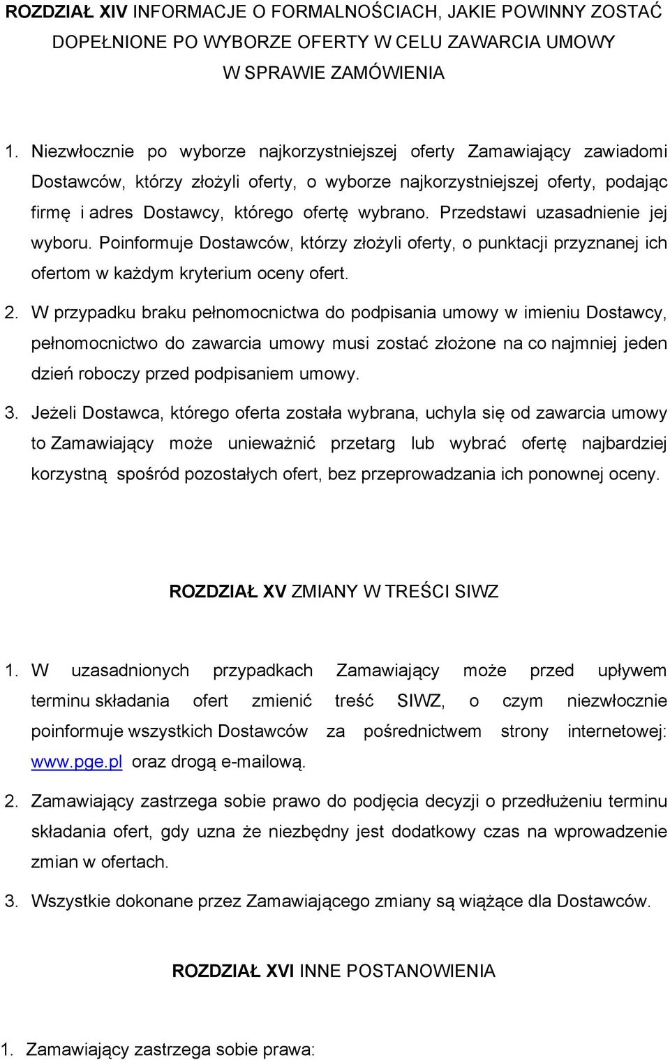 Przedstawi uzasadnienie jej wyboru. Poinformuje Dostawców, którzy złożyli oferty, o punktacji przyznanej ich ofertom w każdym kryterium oceny ofert. 2.