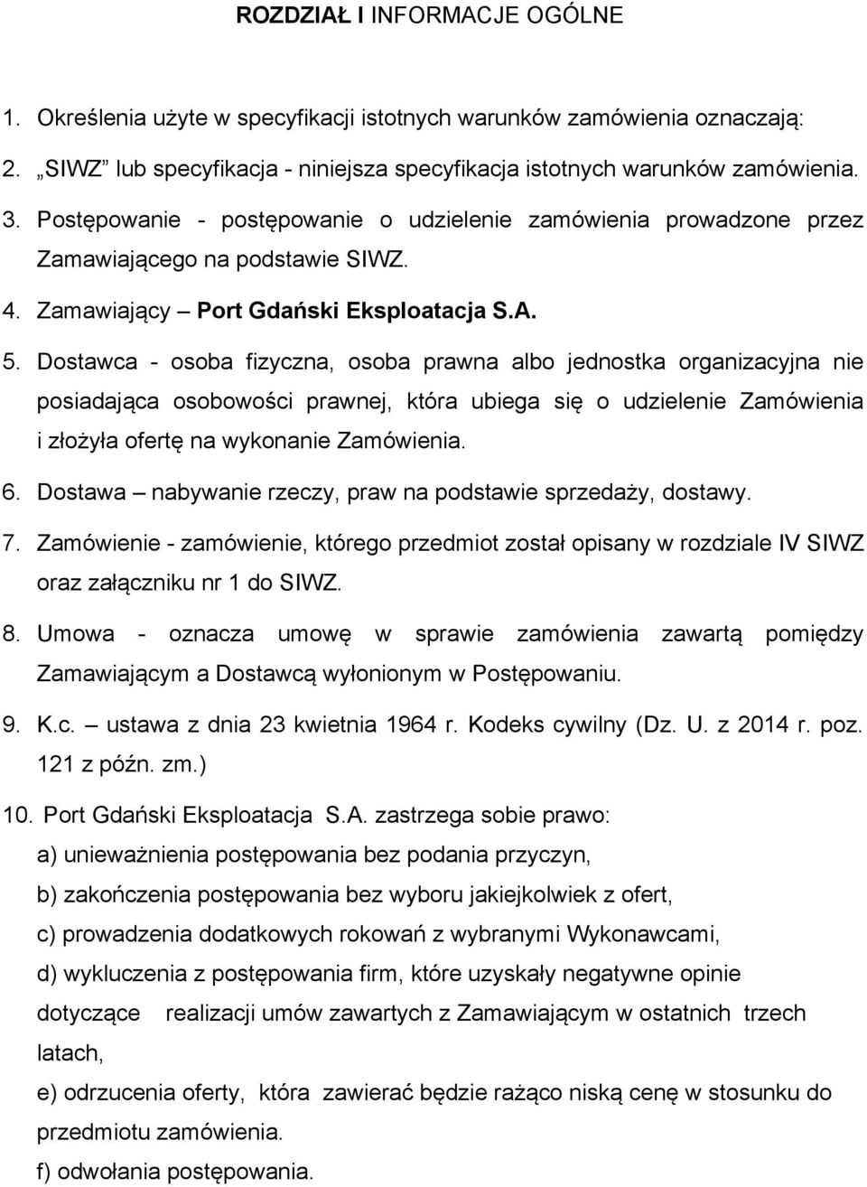 Dostawca - osoba fizyczna, osoba prawna albo jednostka organizacyjna nie posiadająca osobowości prawnej, która ubiega się o udzielenie Zamówienia i złożyła ofertę na wykonanie Zamówienia. 6.