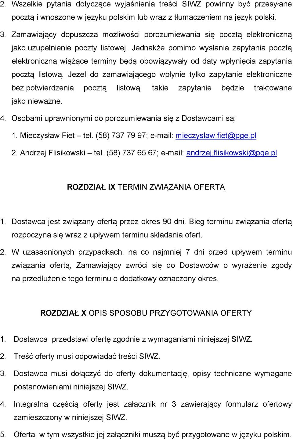 Jednakże pomimo wysłania zapytania pocztą elektroniczną wiążące terminy będą obowiązywały od daty wpłynięcia zapytania pocztą listową.