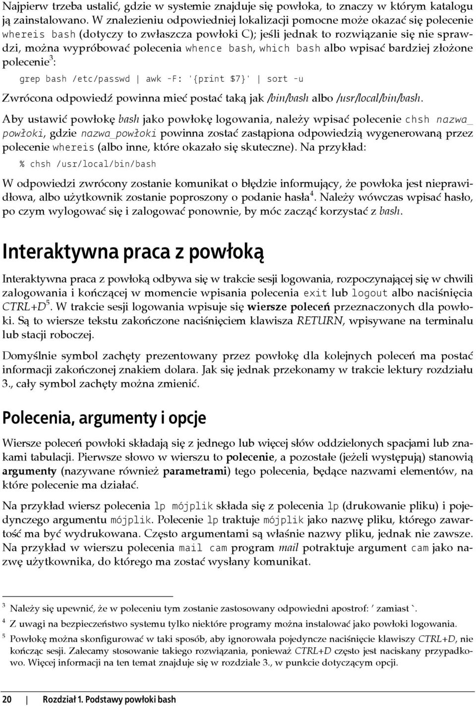 bash, which bash albo wpisać bardziej złożone polecenie 3 : grep bash /etc/passwd awk -F: '{print $7}' sort -u Zwrócona odpowiedź powinna mieć postać taką jak /bin/bash albo /usr/local/bin/bash.