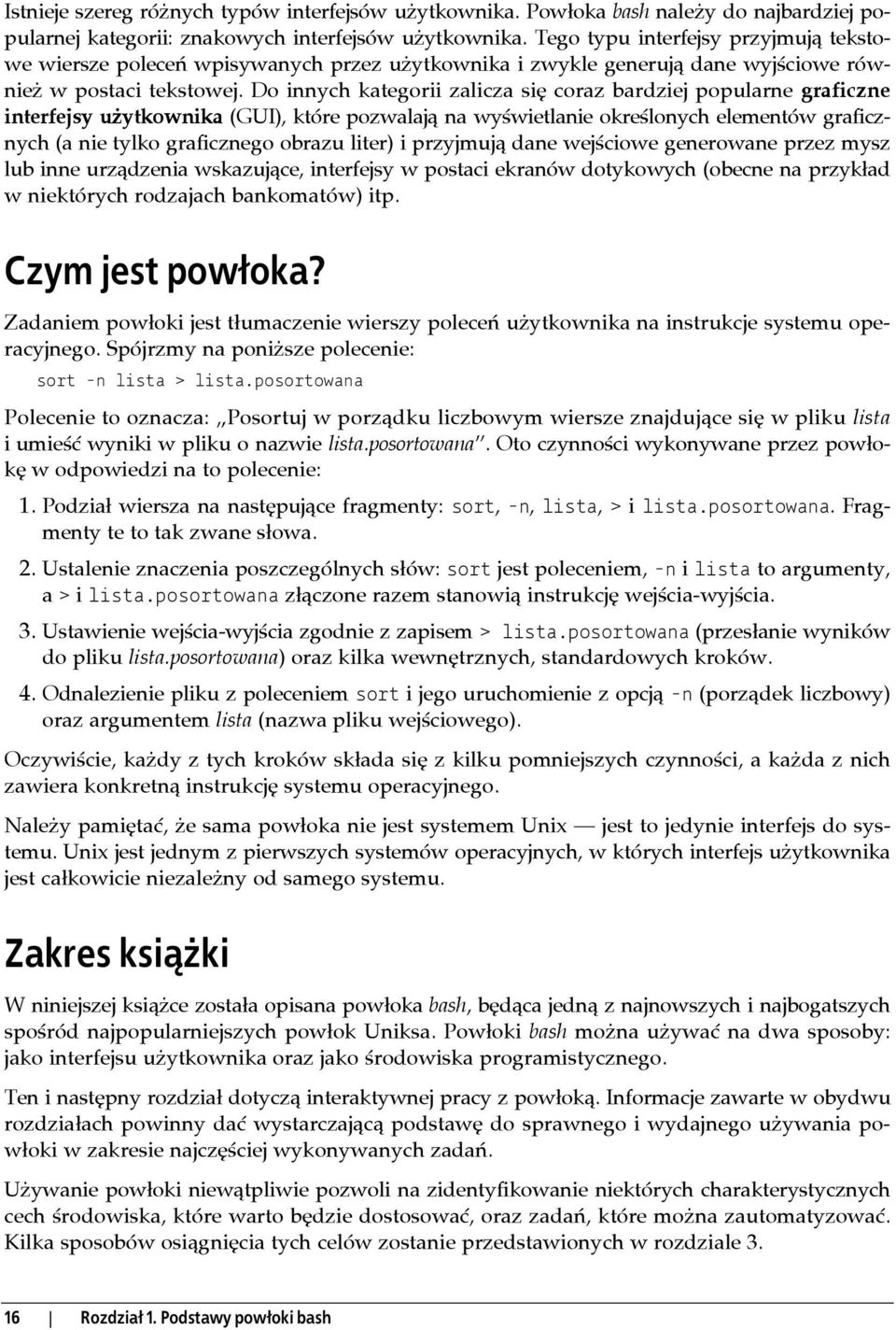 Do innych kategorii zalicza się coraz bardziej popularne graficzne interfejsy użytkownika (GUI), które pozwalają na wyświetlanie określonych elementów graficznych (a nie tylko graficznego obrazu