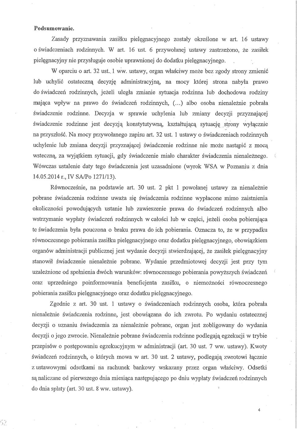 ustawy, organ właściwy może bez zgody strony zmienić lub uchylić ostateczną decyzję administracyjną na mocy której strona nabyła prawo do świadczeń rodzinnych, jeżeli uległa zmianie sytuacja rodzinna