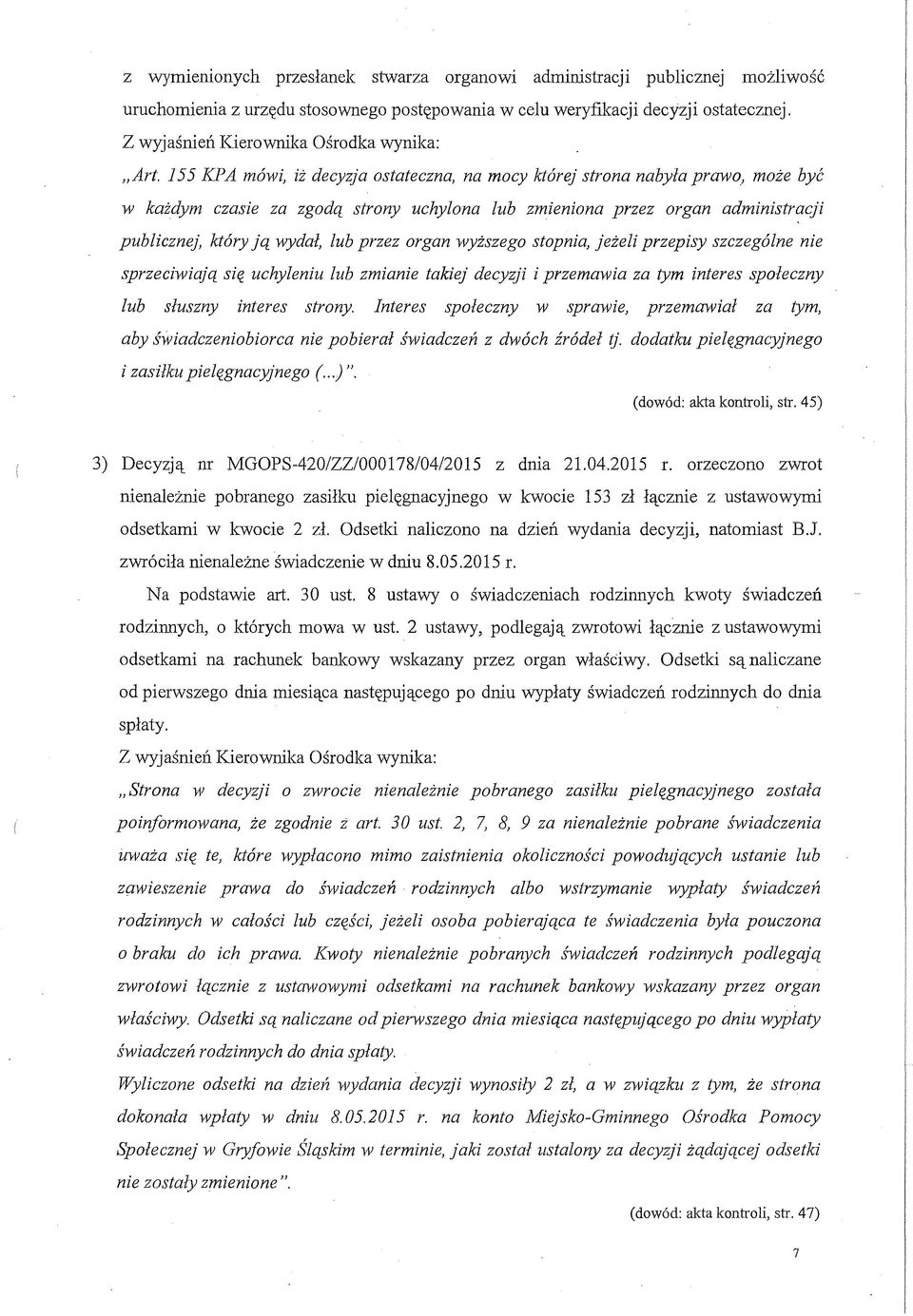 155 KPA mówi, iż decyzja ostateczna, na mocy której strona nabyła prawo, może być w każdym czasie za zgodą strony uchylona lub zmieniona przez organ administracji publicznej, który ją wydał, lub