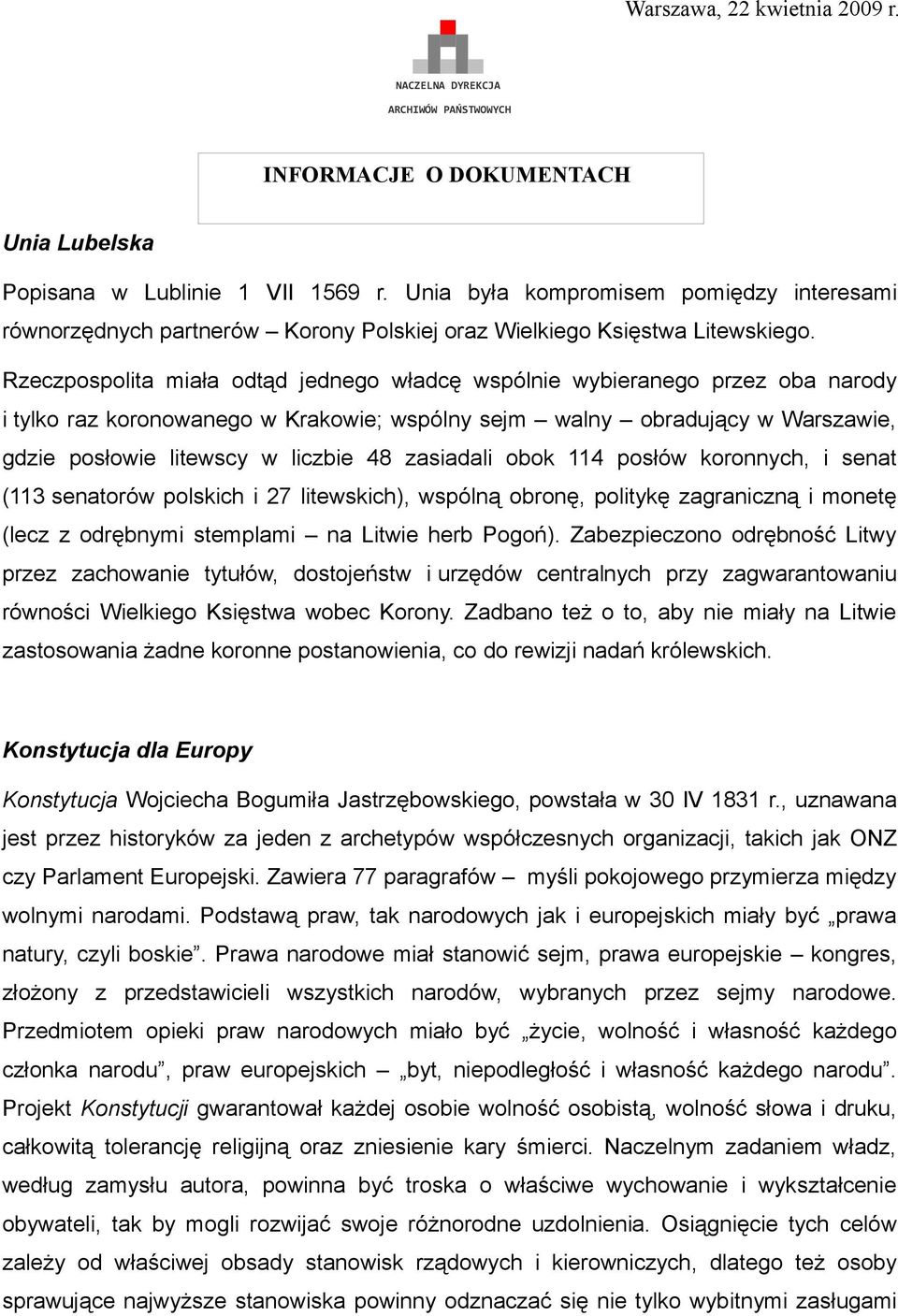 zasiadali obok 114 posłów koronnych, i senat (113 senatorów polskich i 27 litewskich), wspólną obronę, politykę zagraniczną i monetę (lecz z odrębnymi stemplami na Litwie herb Pogoń).