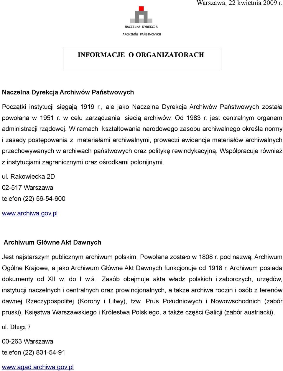 W ramach kształtowania narodowego zasobu archiwalnego określa normy i zasady postępowania z materiałami archiwalnymi, prowadzi ewidencje materiałów archiwalnych przechowywanych w archiwach