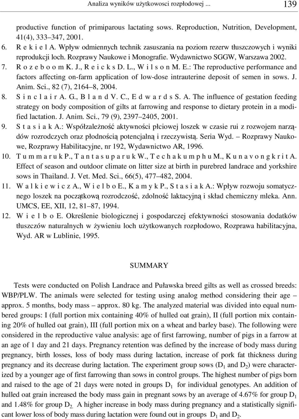 , W i l s o n M. E.: The reproductive performance and factors affecting onfarm application of lowdose intrauterine deposit of semen in sows. J. Anim. Sci., 82 (7), 2164 8, 2004. 8. S i n c l a i r A.