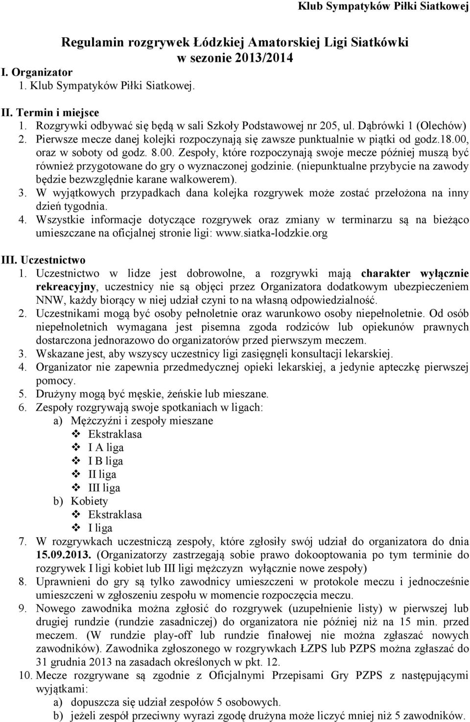 8.00. Zespoły, które rozpoczynają swoje mecze później muszą być również przygotowane do gry o wyznaczonej godzinie. (niepunktualne przybycie na zawody będzie bezwzględnie karane walkowerem). 3.