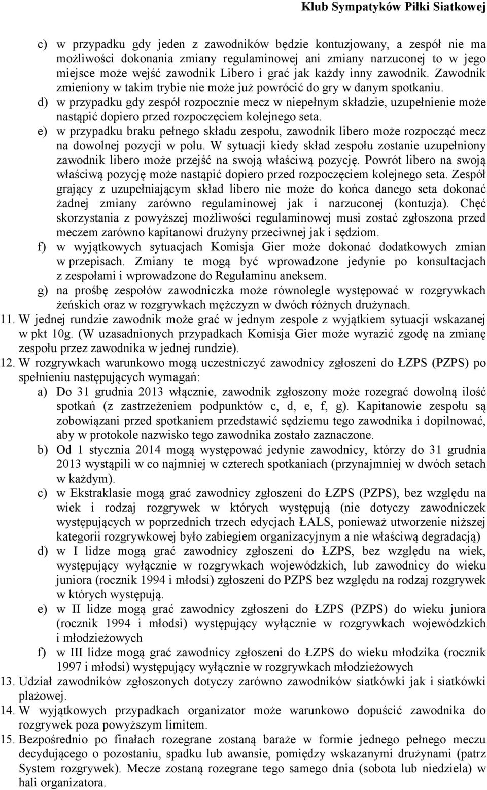 d) w przypadku gdy zespół rozpocznie mecz w niepełnym składzie, uzupełnienie może nastąpić dopiero przed rozpoczęciem kolejnego seta.