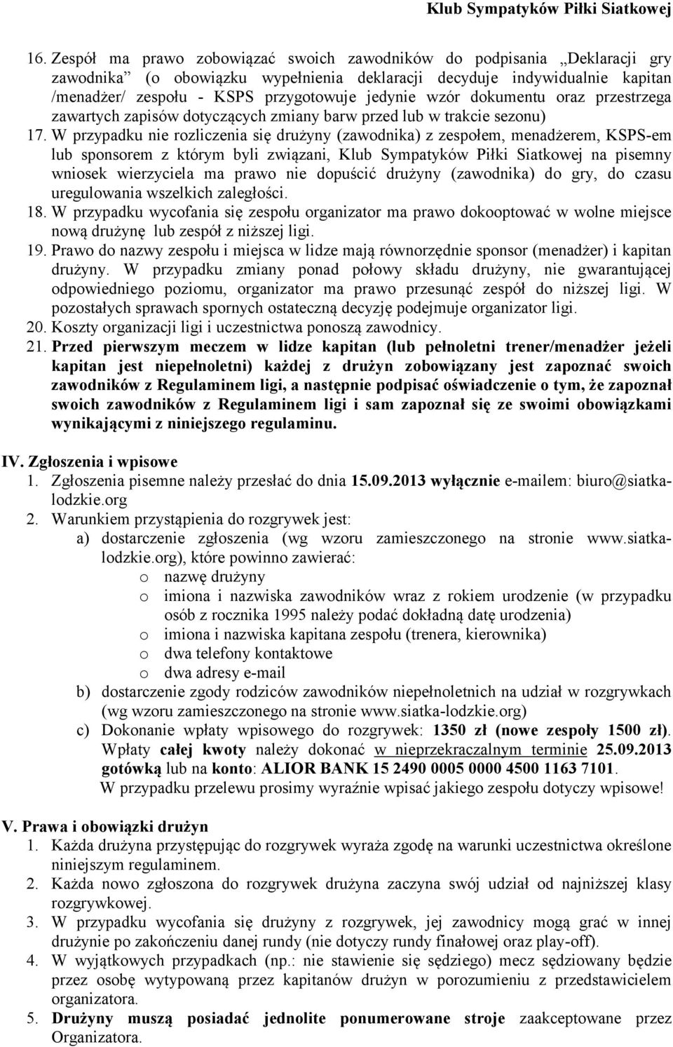 W przypadku nie rozliczenia się drużyny (zawodnika) z zespołem, menadżerem, KSPS-em lub sponsorem z którym byli związani, Klub Sympatyków Piłki Siatkowej na pisemny wniosek wierzyciela ma prawo nie