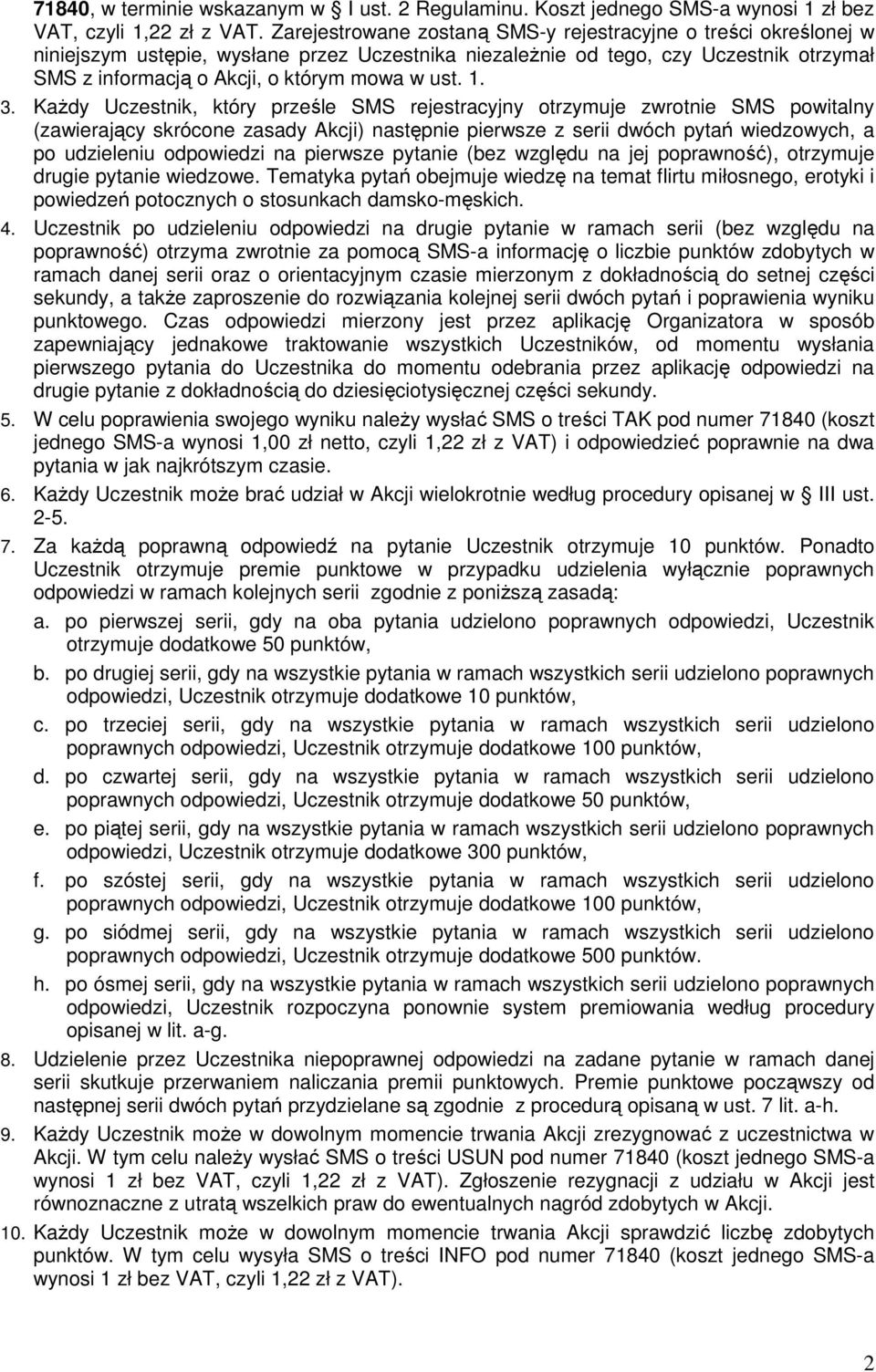 1. 3. KaŜdy Uczestnik, który prześle SMS rejestracyjny otrzymuje zwrotnie SMS powitalny (zawierający skrócone zasady Akcji) następnie pierwsze z serii dwóch pytań wiedzowych, a po udzieleniu