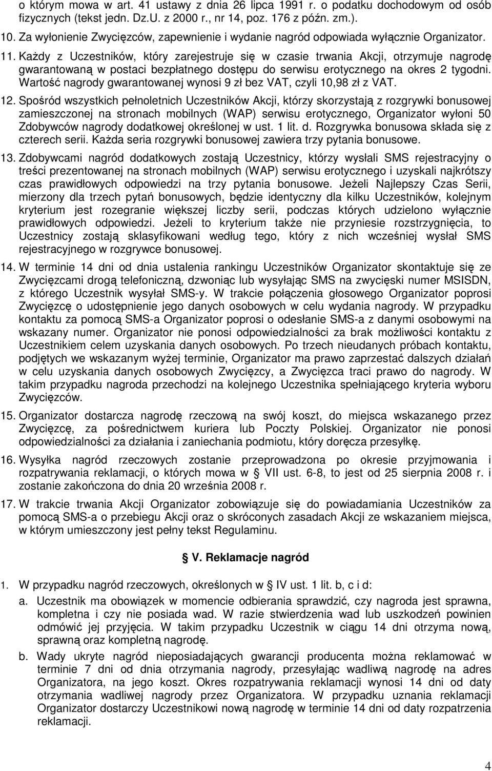 KaŜdy z Uczestników, który zarejestruje się w czasie trwania Akcji, otrzymuje nagrodę gwarantowaną w postaci bezpłatnego dostępu do serwisu erotycznego na okres 2 tygodni.