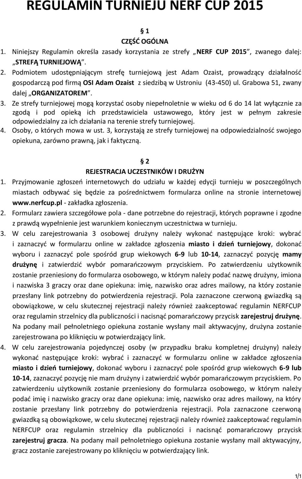 Ze strefy turniejowej mogą korzystać osoby niepełnoletnie w wieku od 6 do 14 lat wyłącznie za zgodą i pod opieką ich przedstawiciela ustawowego, który jest w pełnym zakresie odpowiedzialny za ich