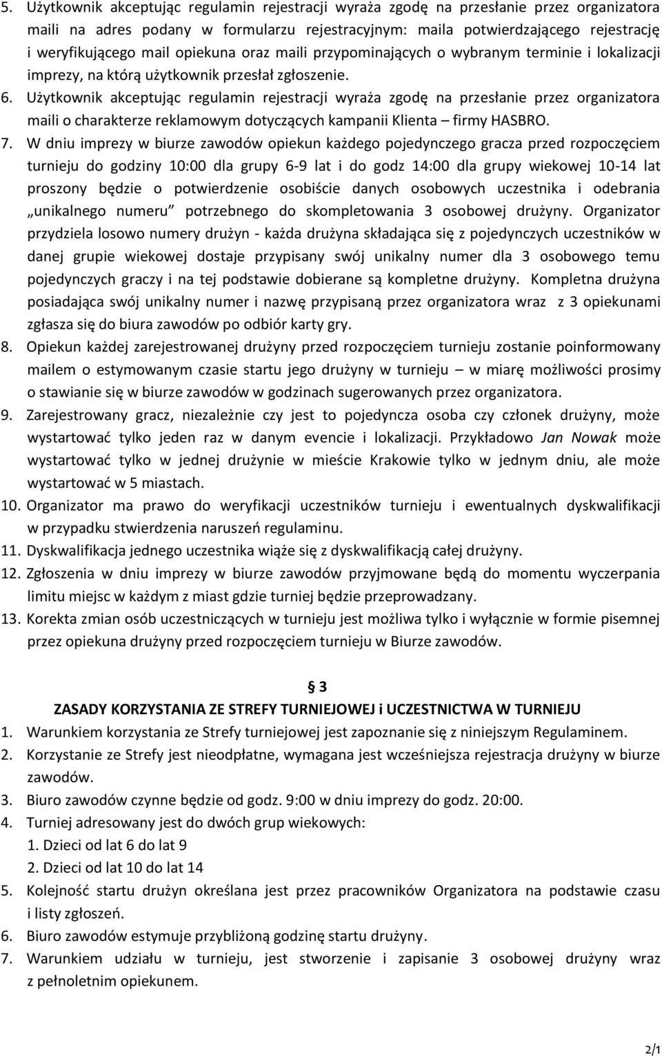 Użytkownik akceptując regulamin rejestracji wyraża zgodę na przesłanie przez organizatora maili o charakterze reklamowym dotyczących kampanii Klienta firmy HASBRO. 7.