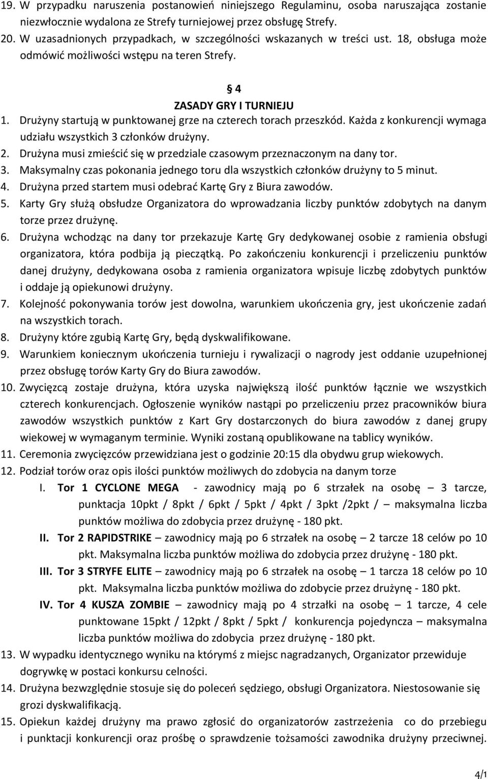 Drużyny startują w punktowanej grze na czterech torach przeszkód. Każda z konkurencji wymaga udziału wszystkich 3 członków drużyny. 2.