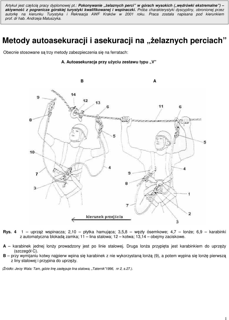 Metody autoasekuracji i asekuracji na Ŝelaznych perciach Obecnie stosowane są trzy metody zabezpieczenia się na ferratach: A. Autoasekuracja przy uŝyciu zestawu typu V B A Rys.