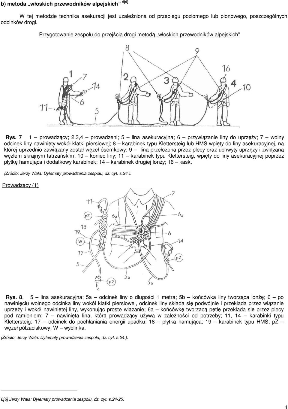 7 1 prowadzący; 2,3,4 prowadzeni; 5 lina asekuracyjna; 6 przywiązanie liny do uprzęŝy; 7 wolny odcinek liny nawinięty wokół klatki piersiowej; 8 karabinek typu Klettersteig lub HMS wpięty do liny