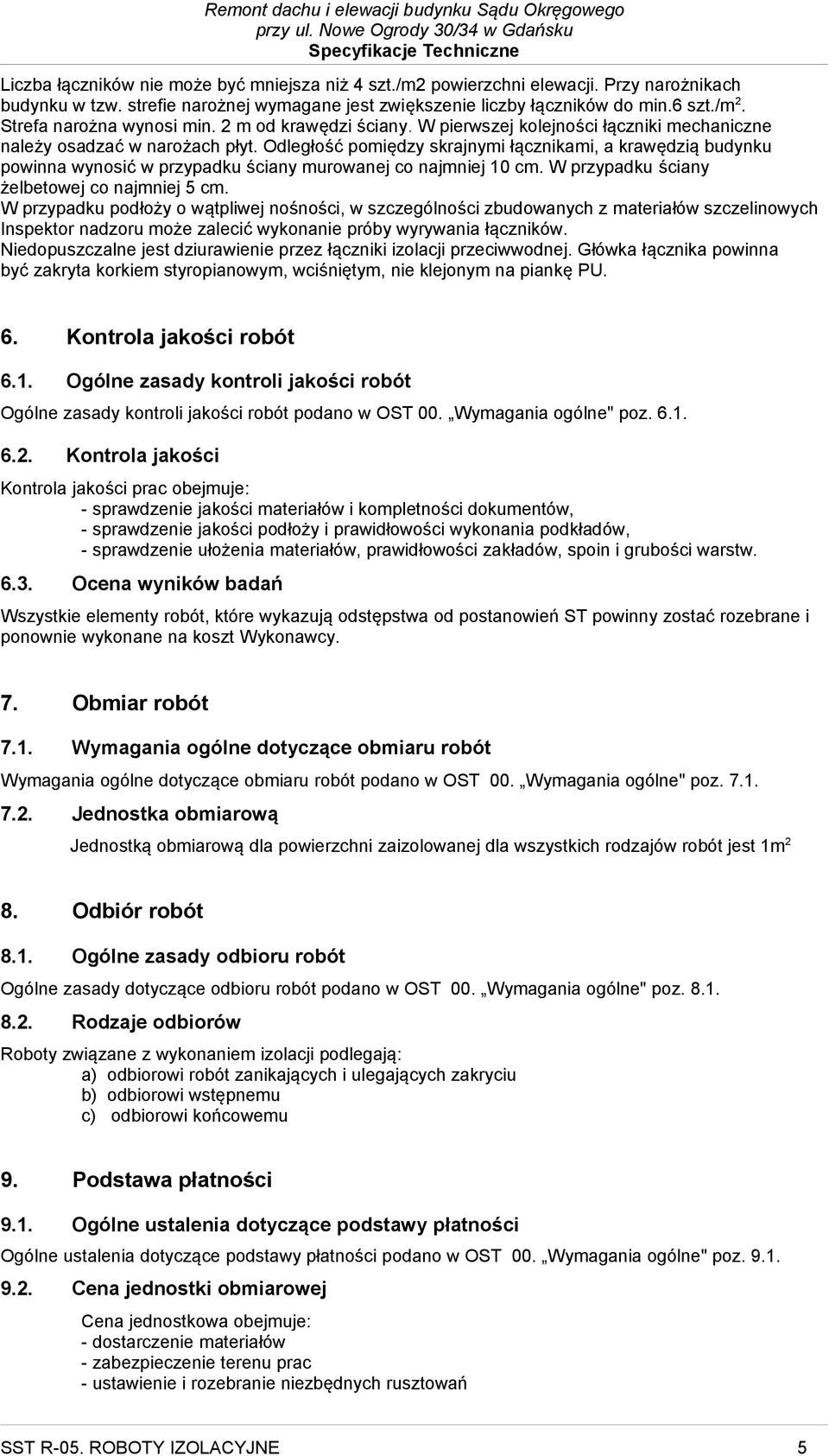 Odległość pomiędzy skrajnymi łącznikami, a krawędzią budynku powinna wynosić w przypadku ściany murowanej co najmniej 10 cm. W przypadku ściany żelbetowej co najmniej 5 cm.