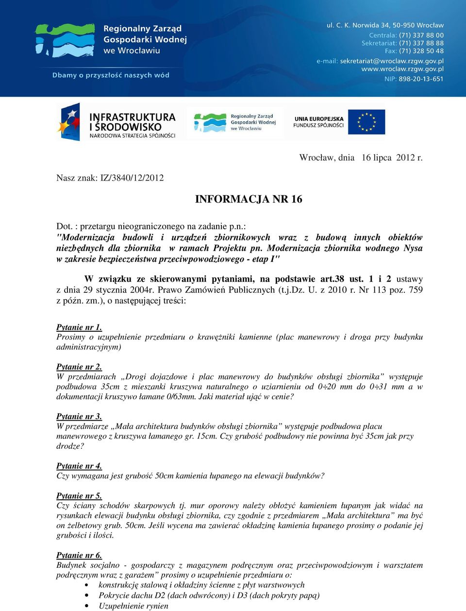 Prawo Zamówień Publicznych (t.j.dz. U. z 2010 r. Nr 113 poz. 759 z późn. zm.), o następującej treści: Pytanie nr 1.