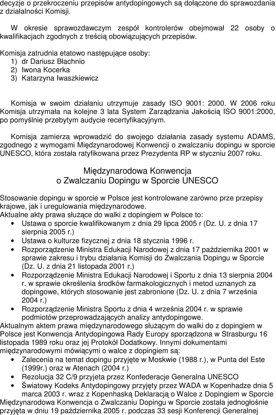 Komisja zatrudnia etatowo nastpujce osoby: 1) dr Dariusz Błachnio 2) Iwona Kocerka 3) Katarzyna Iwaszkiewicz Komisja w swoim działaniu utrzymuje zasady ISO 9001: 2000.