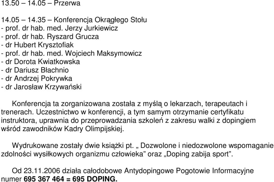 Wojciech Maksymowicz - dr Dorota Kwiatkowska - dr Dariusz Błachnio - dr Andrzej Pokrywka - dr Jarosław Krzywaski Konferencja ta zorganizowana została z myl o lekarzach, terapeutach i trenerach.