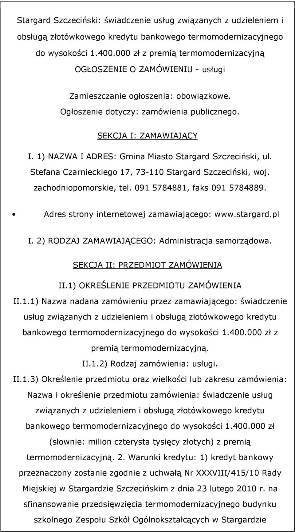 1) NAZWA I ADRES: Gmina Miasto Stargard Szczeciński, ul. Stefana Czarnieckiego 17, 73-110 Stargard Szczeciński, woj. zachodniopomorskie, tel. 091 5784881, faks 091 5784889.